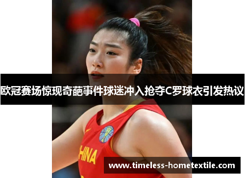 欧冠赛场惊现奇葩事件球迷冲入抢夺C罗球衣引发热议