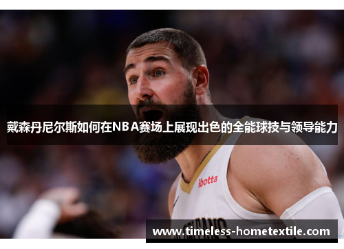 戴森丹尼尔斯如何在NBA赛场上展现出色的全能球技与领导能力