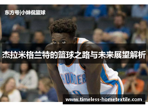 杰拉米格兰特的篮球之路与未来展望解析