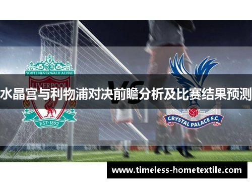 水晶宫与利物浦对决前瞻分析及比赛结果预测